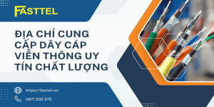 Fasttel - Địa chỉ mua dây cáp viễn thông uy tín chất lượng