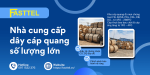 Fasttel - Nhà cung cấp dây cáp quang số lượng lớn giá rẻ